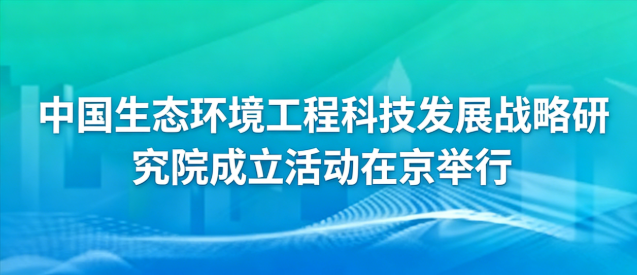 中国生态环境工程科技发展战略研究院成立活动在京举行